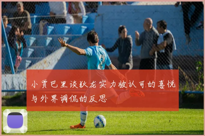 小贾巴里谈狄龙实力被认可的喜悦与外界调侃的反思