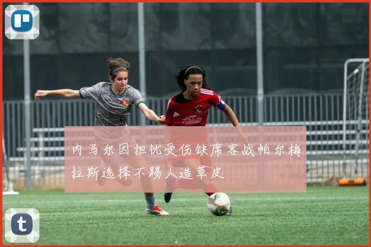 内马尔因担忧受伤缺席客战帕尔梅拉斯选择不踢人造草皮