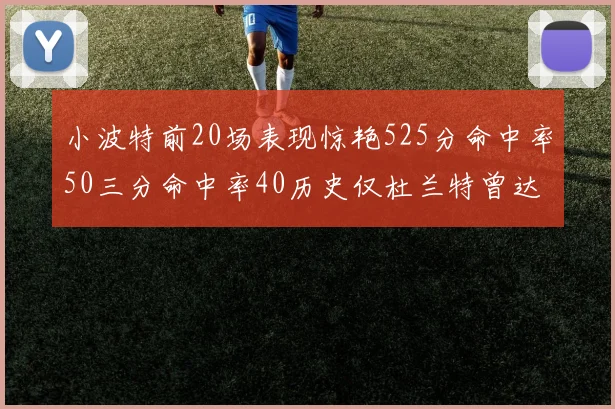 小波特前20场表现惊艳525分命中率50三分命中率40历史仅杜兰特曾达成