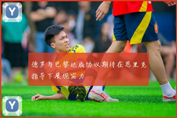 德罗与巴黎达成协议期待在恩里克指导下展现实力